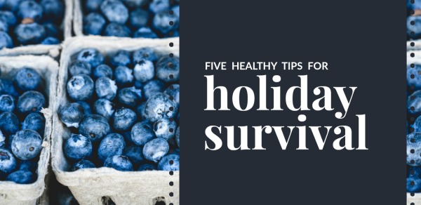 Five Healthy Tips for Holiday Survival